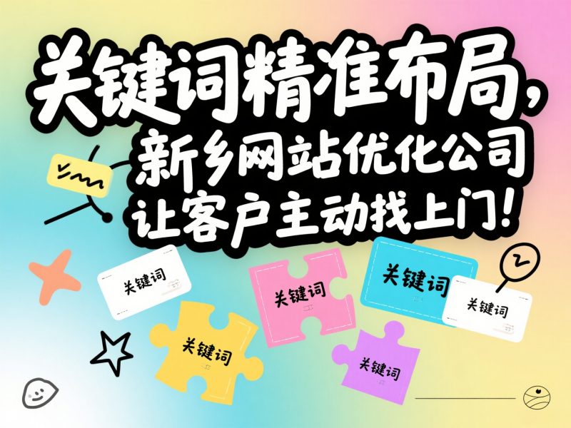 關(guān)鍵詞精準(zhǔn)布局，新鄉(xiāng)網(wǎng)站優(yōu)化公司讓客戶主動找上門！