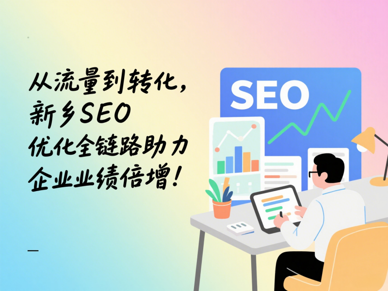 從流量到轉化，新鄉SEO優化全鏈路助力企業業績倍增！